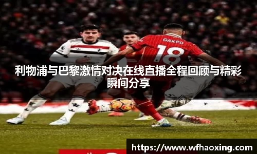 利物浦与巴黎激情对决在线直播全程回顾与精彩瞬间分享