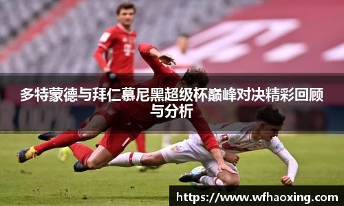 多特蒙德与拜仁慕尼黑超级杯巅峰对决精彩回顾与分析