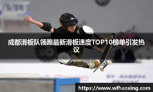 成都滑板队领跑最新滑板速度TOP10榜单引发热议