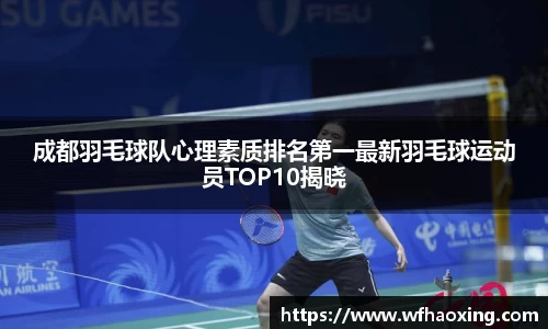 成都羽毛球队心理素质排名第一最新羽毛球运动员TOP10揭晓